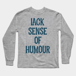 Lack sense of humour Long Sleeve T-Shirt